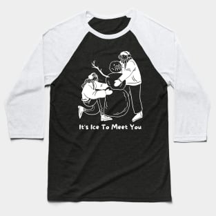 It's Ice To Meet You Baseball T-Shirt